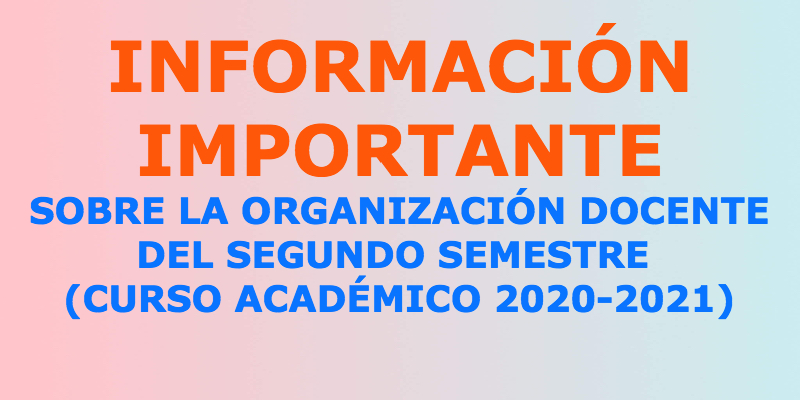 Información importante sobre la organización docente del segundo semestre (Curso académico 2020-2021)